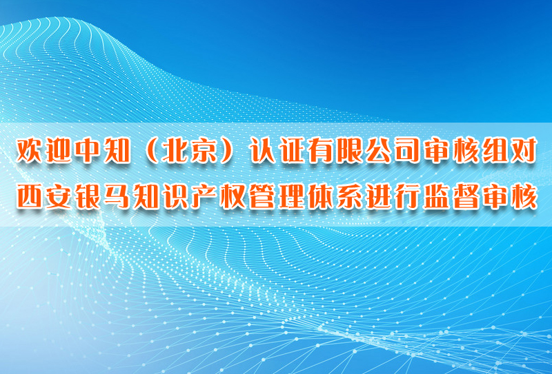 西安銀馬公司順利通過(guò)知識(shí)產(chǎn)權(quán)管理體系監(jiān)督審核